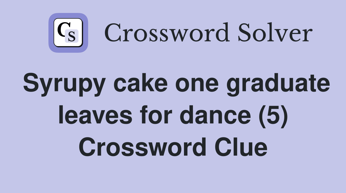 Syrupy cake one graduate leaves for dance (5) Crossword Clue