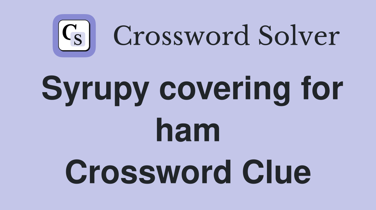 Syrupy covering for ham Crossword Clue