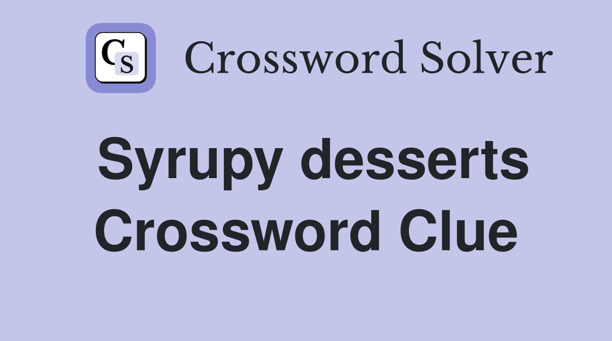 Syrupy desserts Crossword Clue