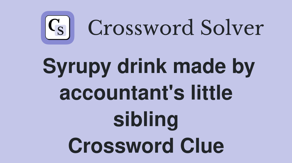 Syrupy drink made by accountant's little sibling Crossword Clue