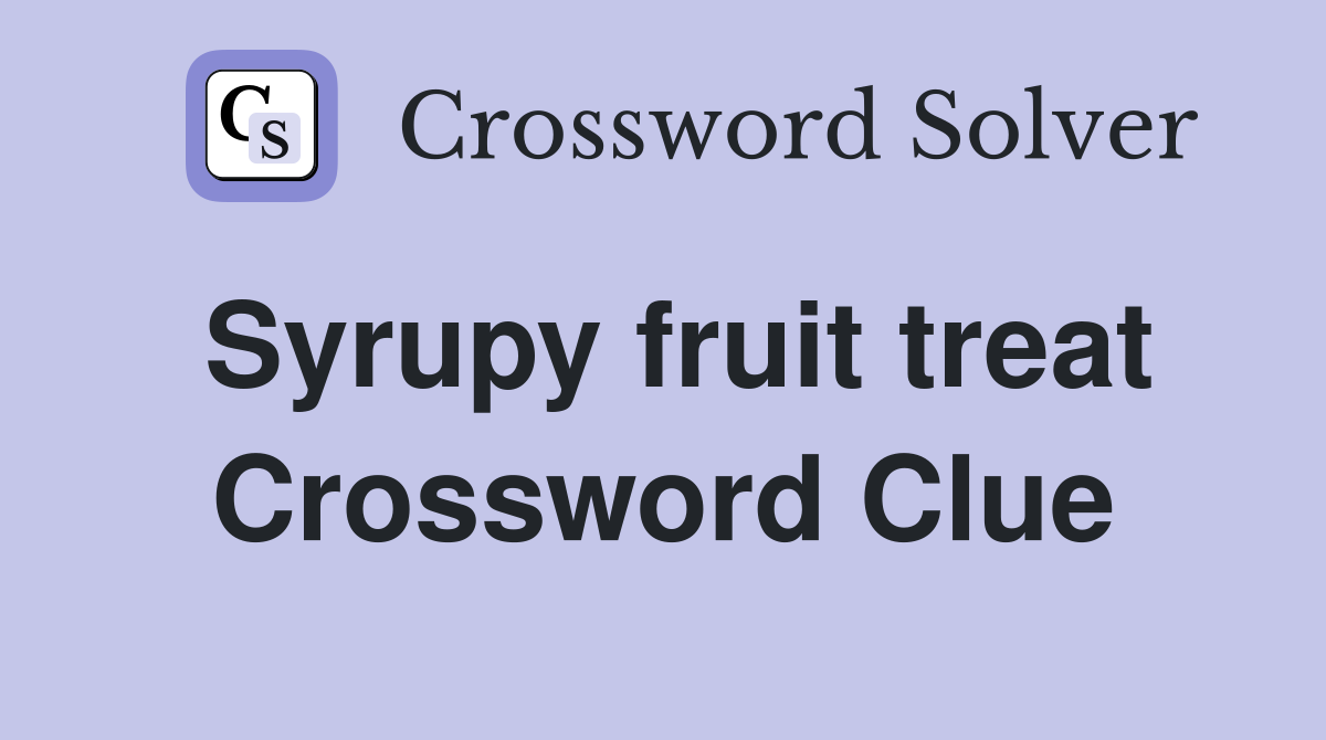Syrupy fruit treat Crossword Clue