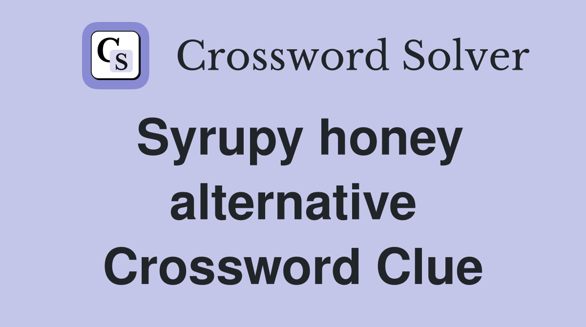 Syrupy honey alternative Crossword Clue