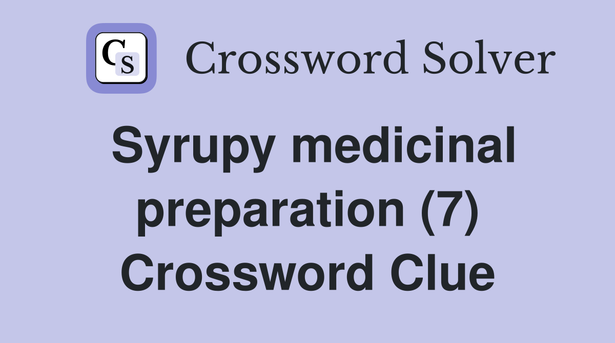 Syrupy medicinal preparation (7) Crossword Clue