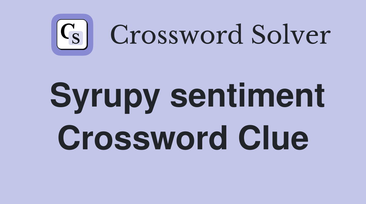 Syrupy sentiment Crossword Clue