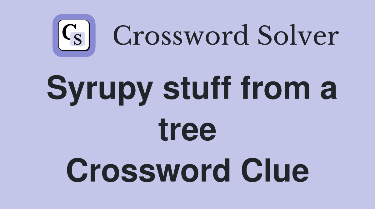 Syrupy stuff from a tree Crossword Clue