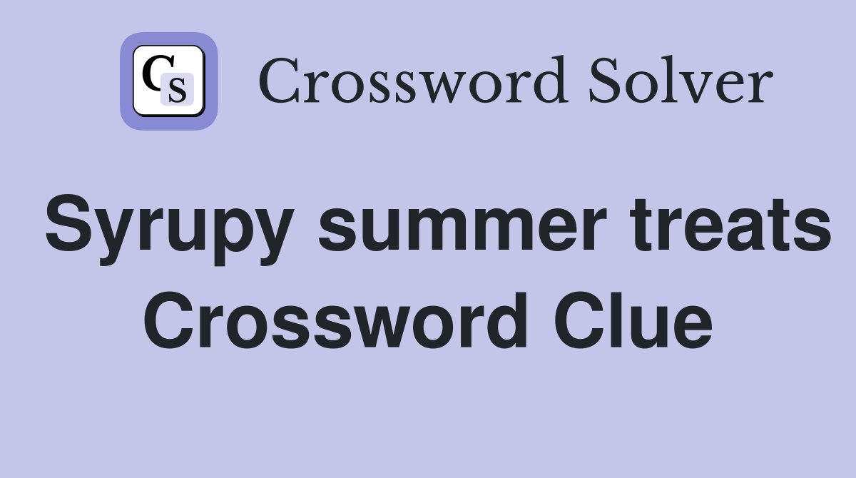Syrupy summer treats Crossword Clue