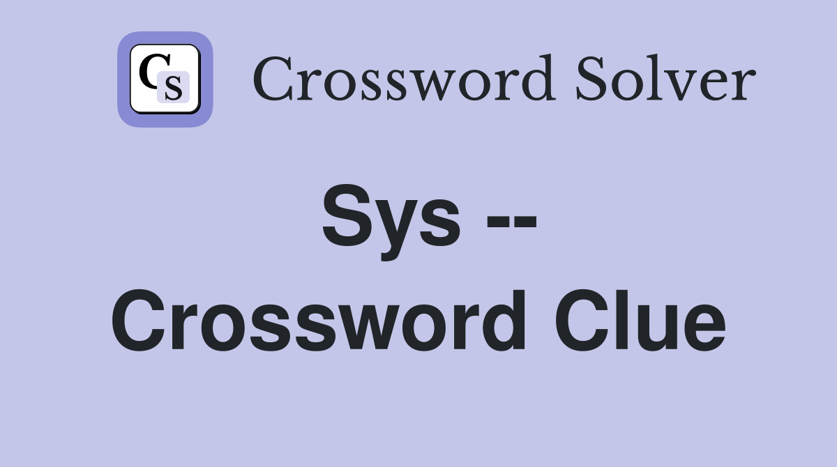 Sys -- Crossword Clue