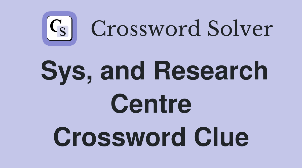 Sys, and Research Centre Crossword Clue