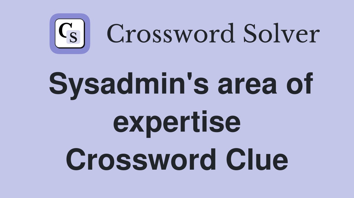 Sysadmin's area of expertise Crossword Clue