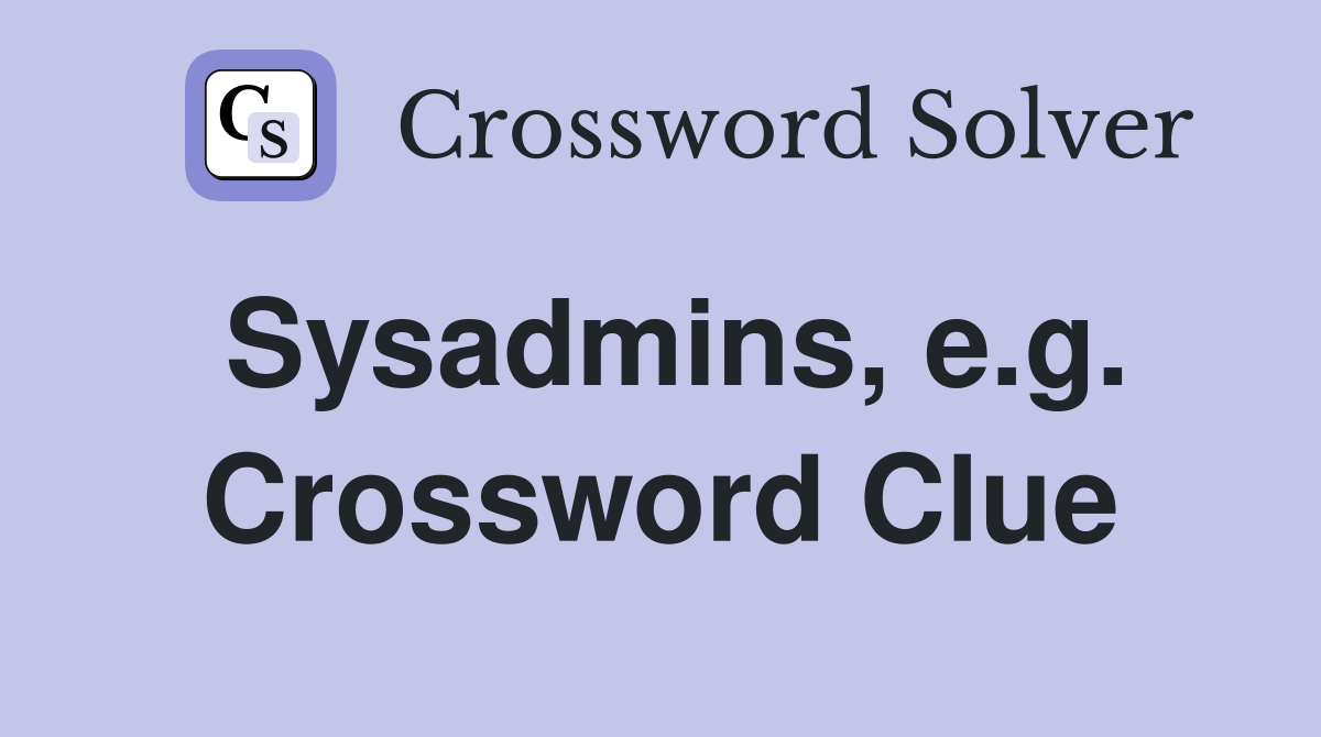 Sysadmins, e.g. Crossword Clue
