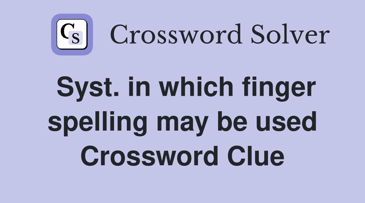 Syst. in which finger spelling may be used Crossword Clue