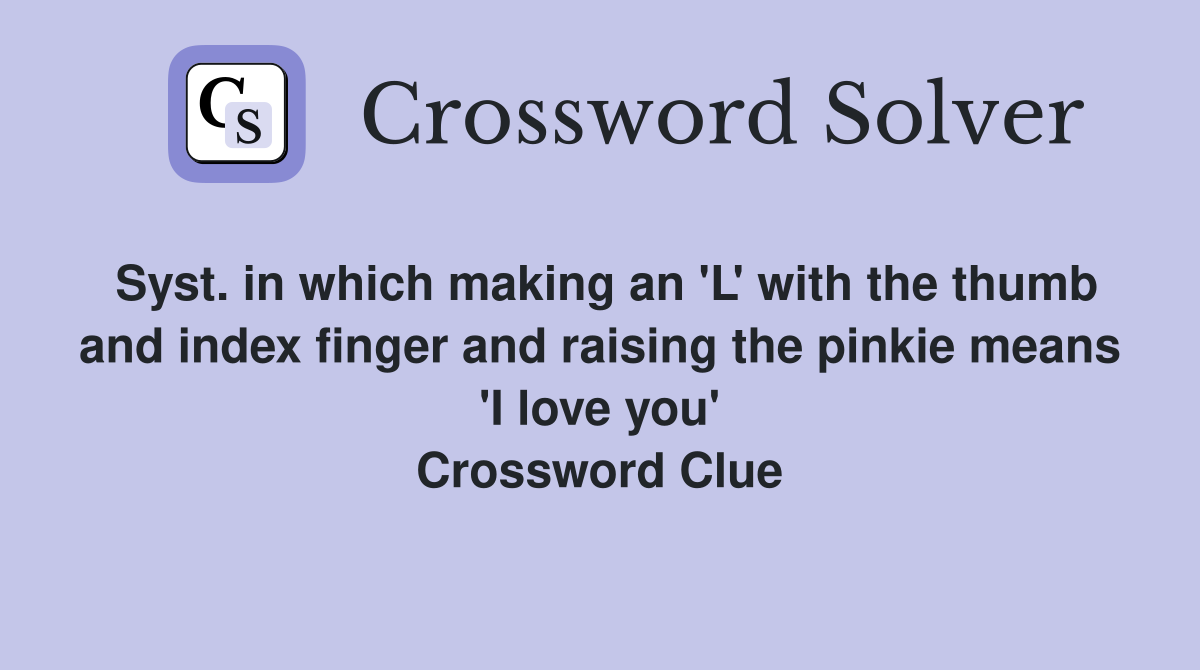 Syst. in which making an 'L' with the thumb and index finger and raising the pinkie means 'I love you' Crossword Clue