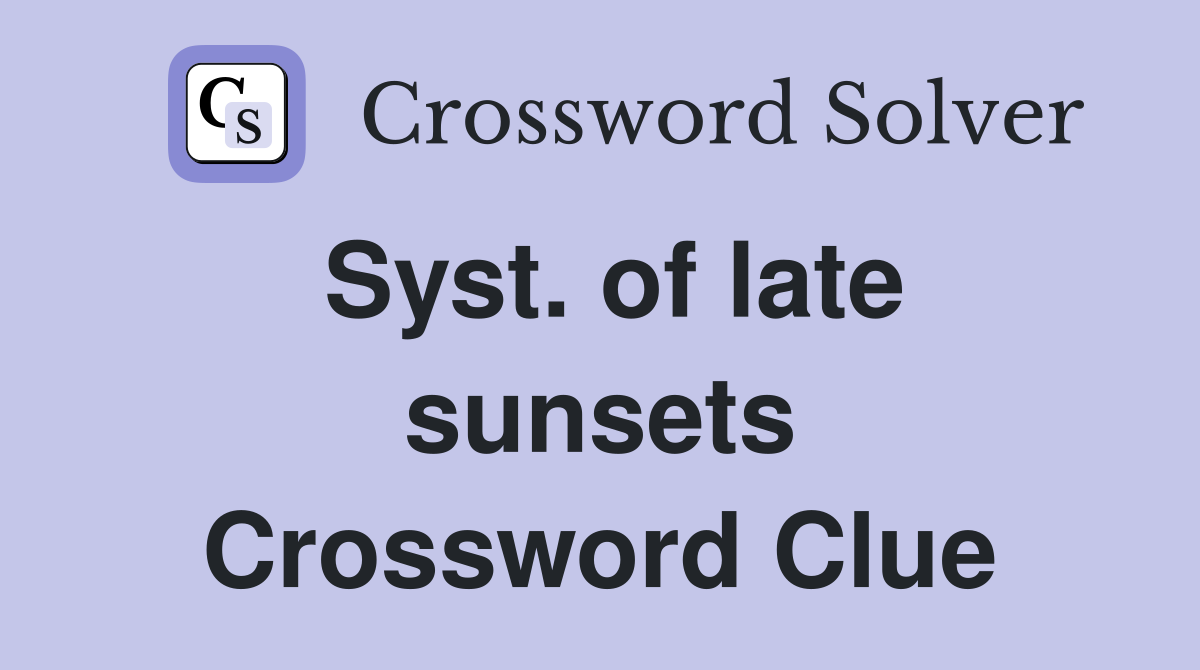 Syst. of late sunsets Crossword Clue