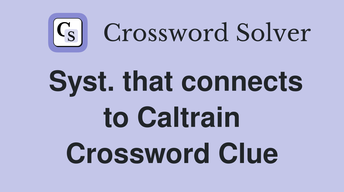 Syst. that connects to Caltrain Crossword Clue