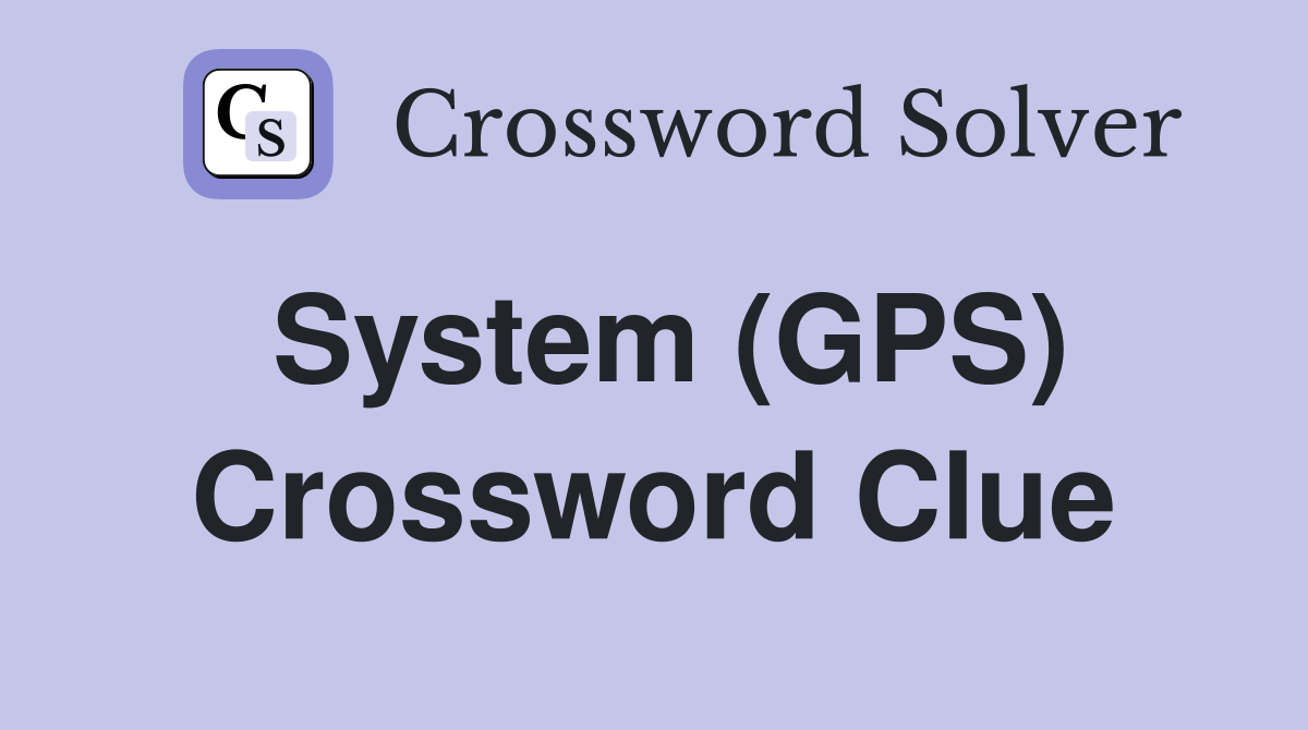 System (GPS) Crossword Clue