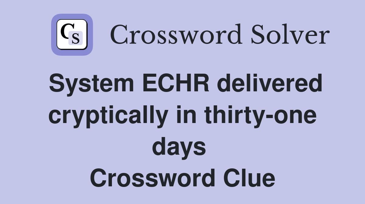 System ECHR delivered cryptically in thirty-one days  Crossword Clue