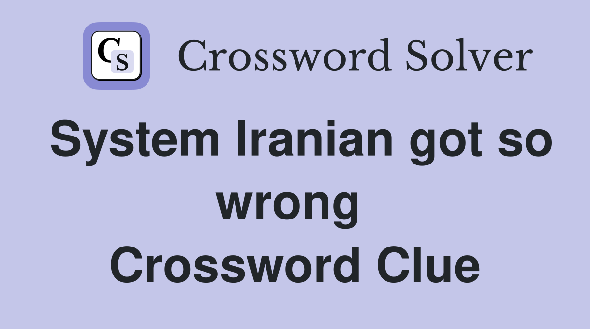 System Iranian got so wrong  Crossword Clue