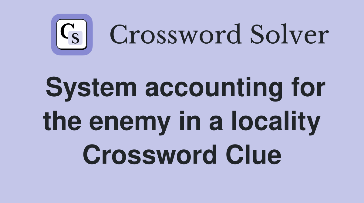 System accounting for the enemy in a locality Crossword Clue