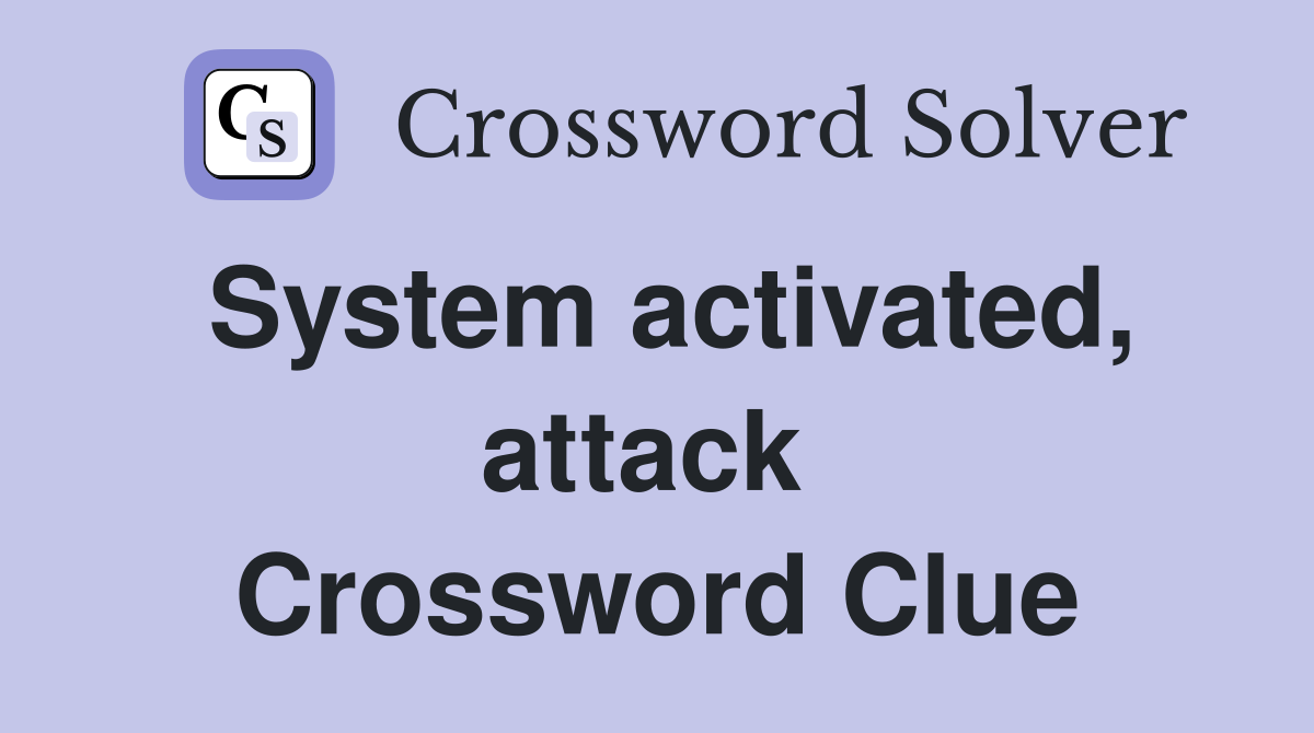 System activated, attack  Crossword Clue