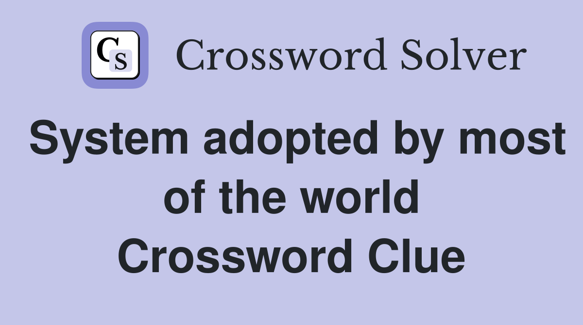 System adopted by most of the world Crossword Clue