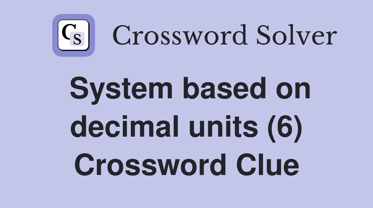 System based on decimal units (6) Crossword Clue
