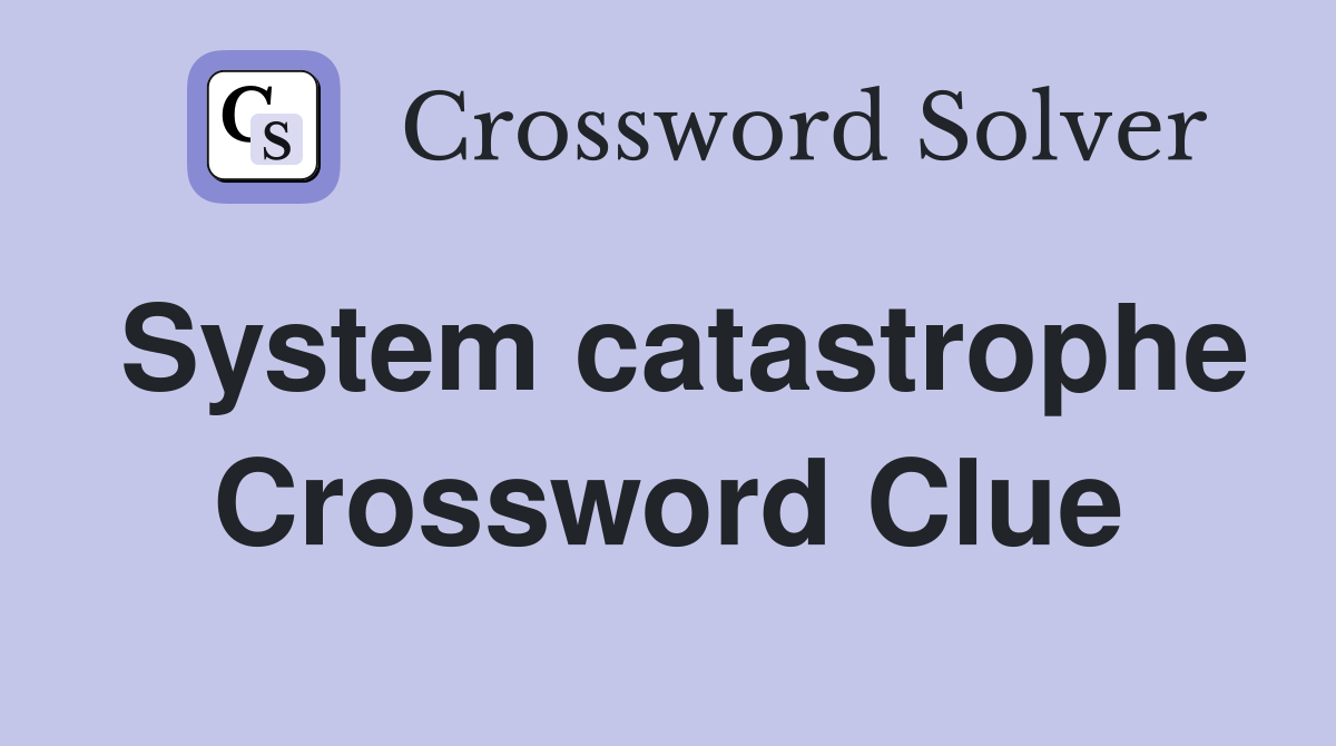 System catastrophe Crossword Clue