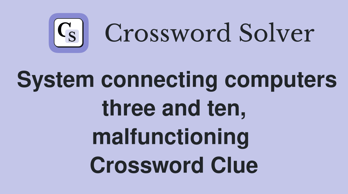 System connecting computers three and ten, malfunctioning  Crossword Clue