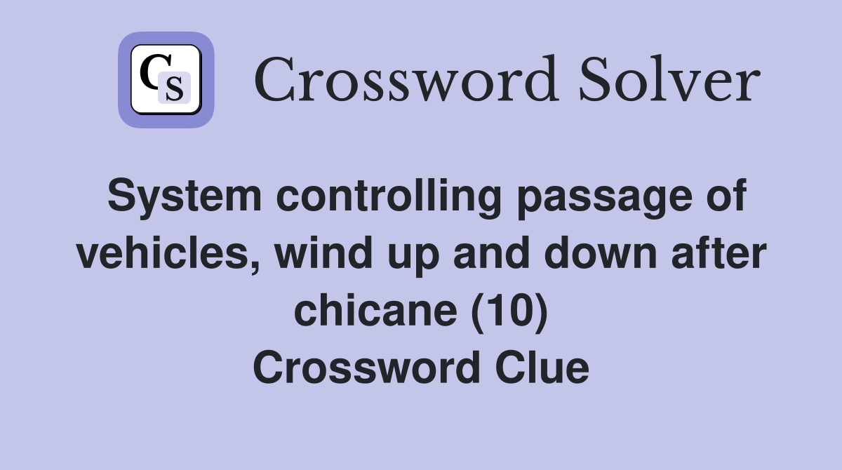 System controlling passage of vehicles, wind up and down after chicane (10) Crossword Clue