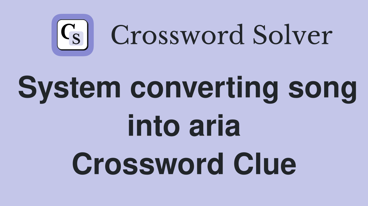 System converting song into aria Crossword Clue