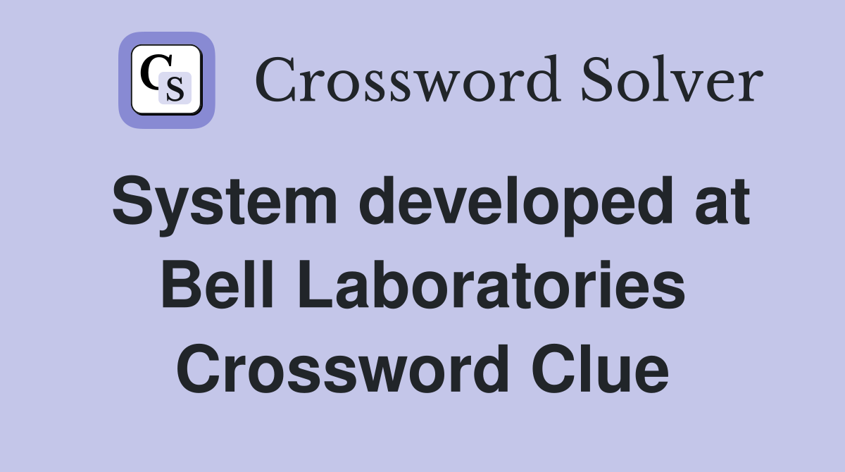 System developed at Bell Laboratories Crossword Clue