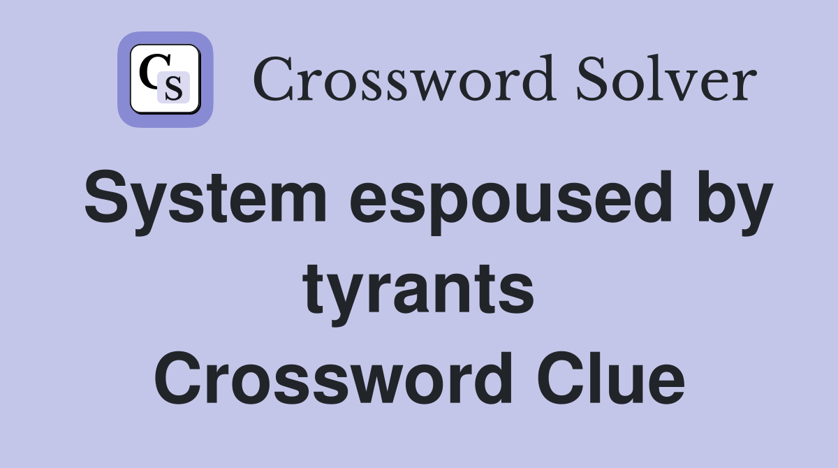 System espoused by tyrants Crossword Clue