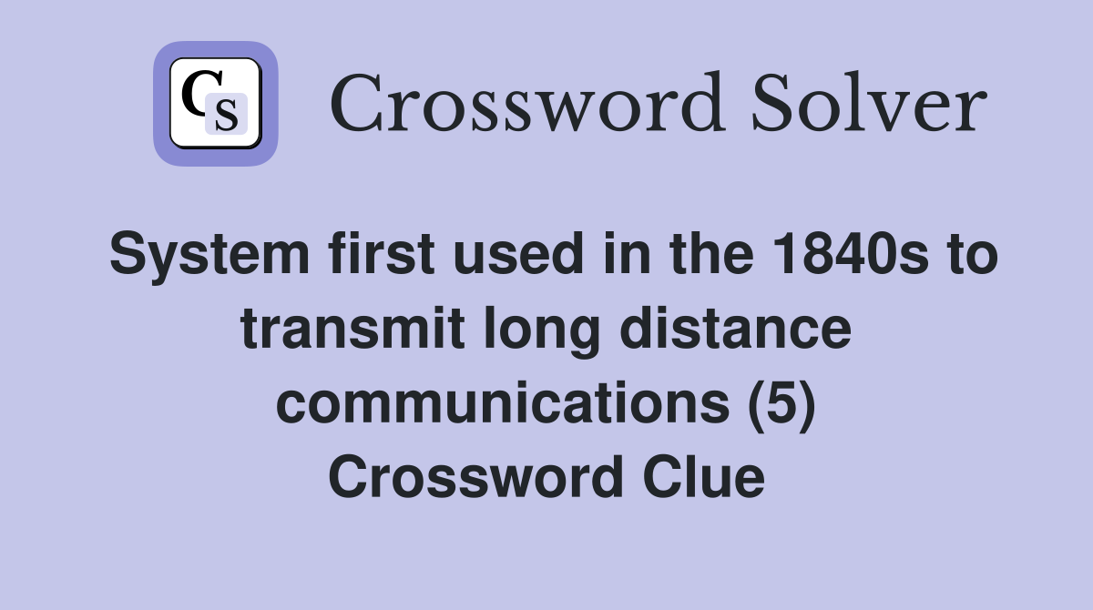System first used in the 1840s to transmit long distance communications (5) Crossword Clue