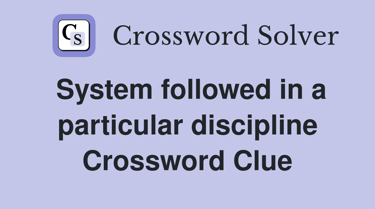 System followed in a particular discipline Crossword Clue