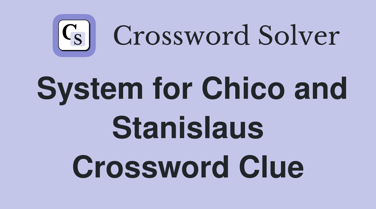 System for Chico and Stanislaus Crossword Clue