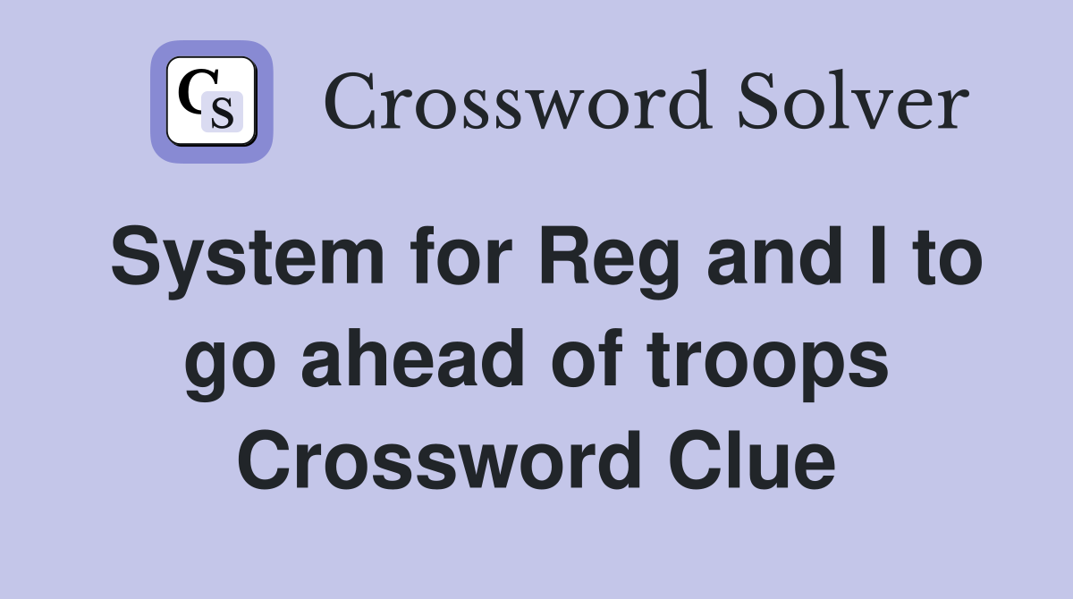 System for Reg and I to go ahead of troops Crossword Clue