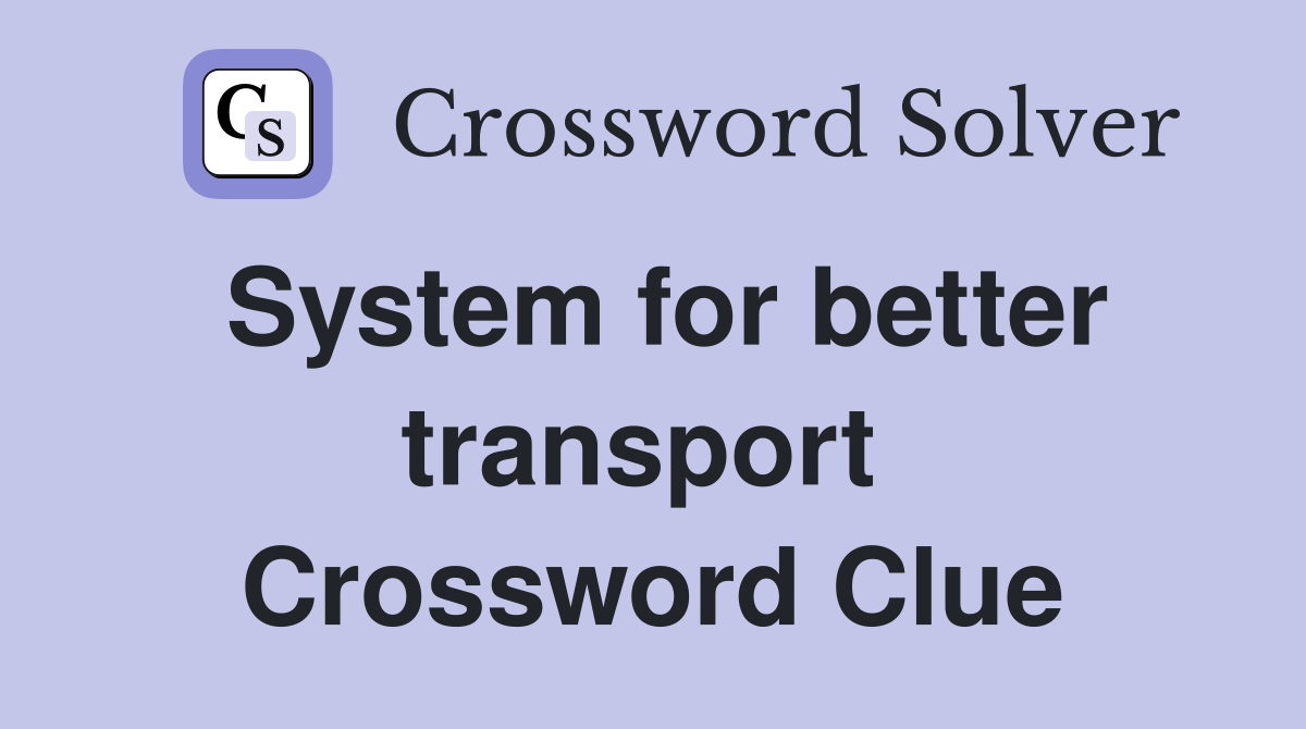 System for better transport  Crossword Clue