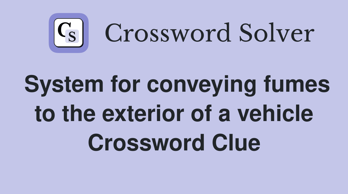 System for conveying fumes to the exterior of a vehicle Crossword Clue