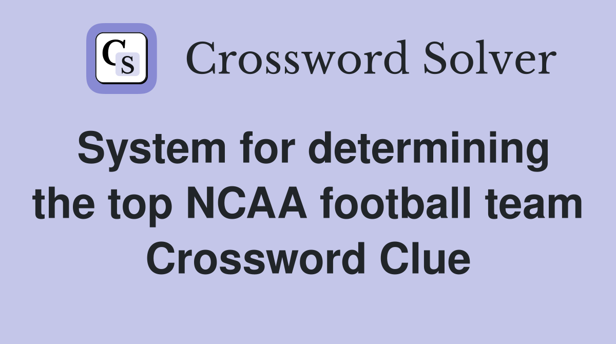 System for determining the top NCAA football team Crossword Clue