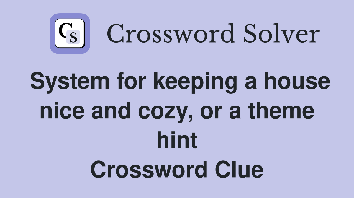 System for keeping a house nice and cozy, or a theme hint Crossword Clue