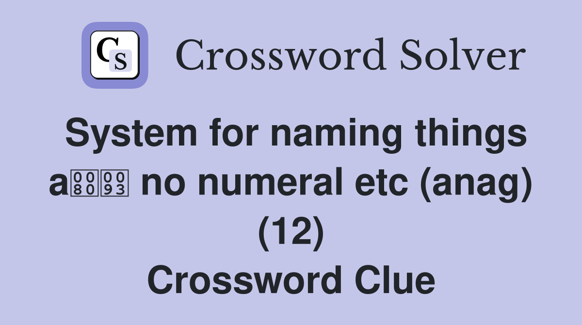 System for naming things a no numeral etc (anag) (12) Crossword Clue