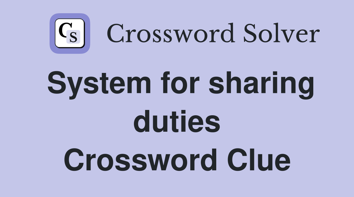 System for sharing duties Crossword Clue