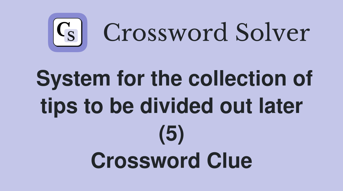 System for the collection of tips to be divided out later (5) Crossword Clue