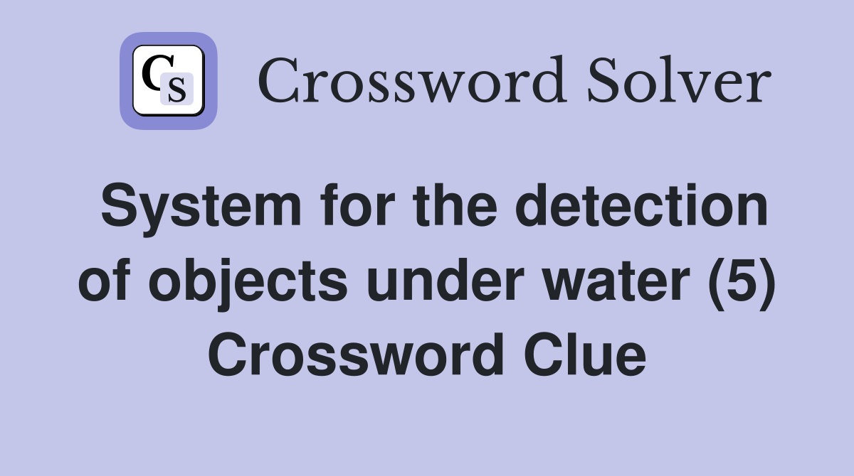 System for the detection of objects under water (5) Crossword Clue