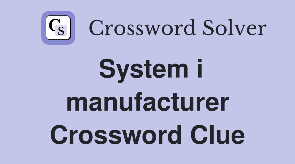 System i manufacturer Crossword Clue