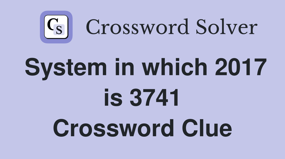 System in which 2017 is 3741 Crossword Clue