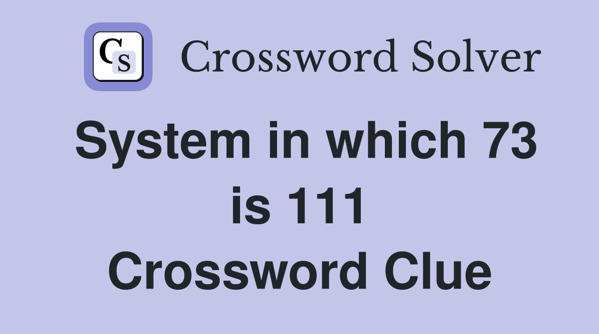 System in which 73 is 111 Crossword Clue