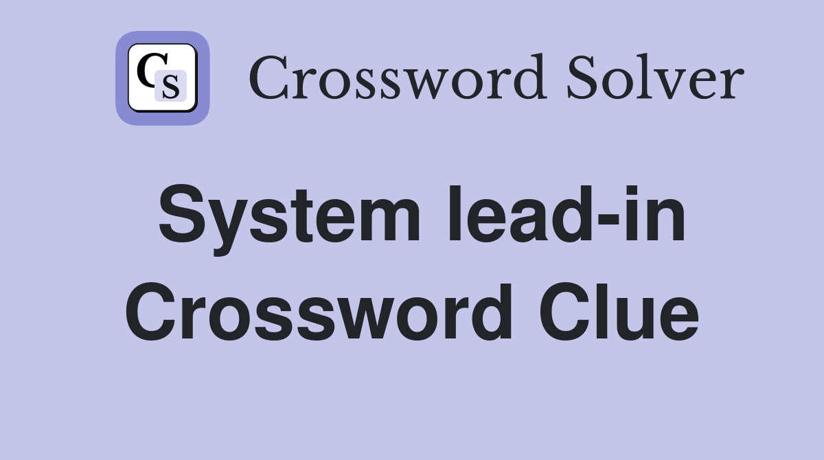 System lead-in Crossword Clue