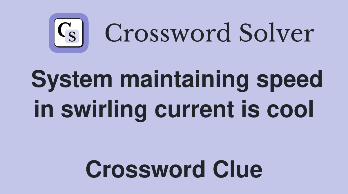 System maintaining speed in swirling current is cool  Crossword Clue