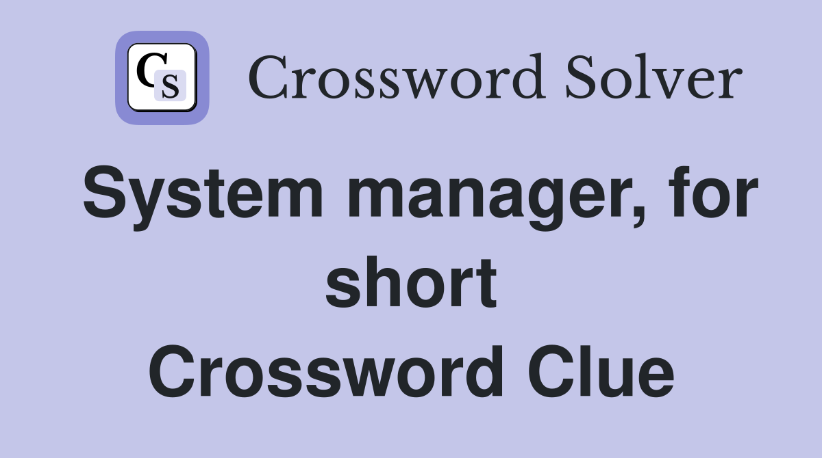 System manager, for short Crossword Clue