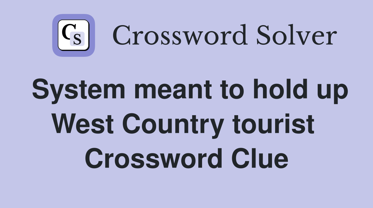 System meant to hold up West Country tourist  Crossword Clue